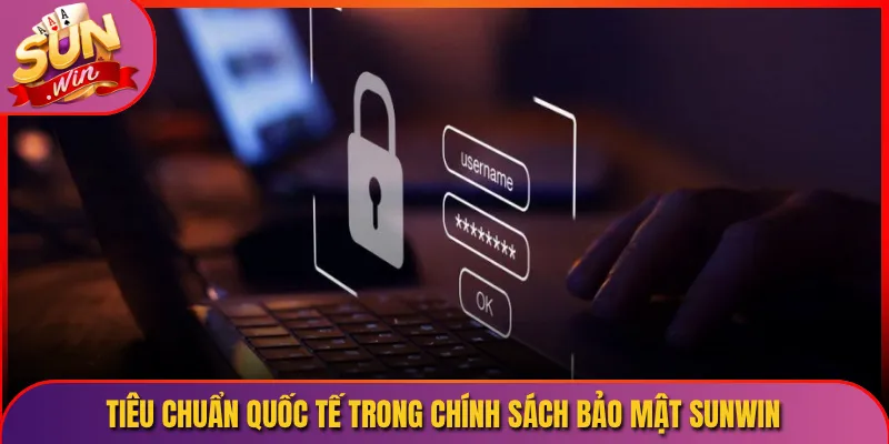 Tiêu chuẩn quốc tế trong chính sách bảo mật Sunwin