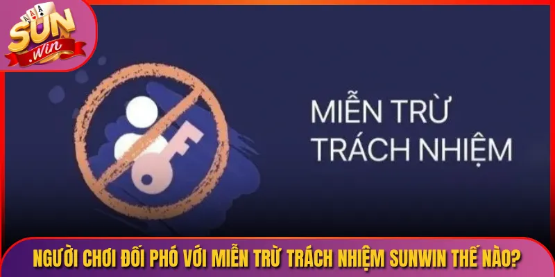 Người chơi đối phó với miễn trừ trách nhiệm Sunwin thế nào
