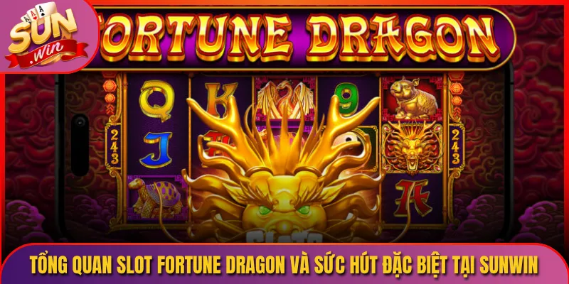 Tổng Quan Slot Fortune Dragon Và Sức Hút Đặc Biệt Tại Sunwin