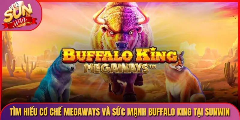 Tìm Hiểu Cơ Chế Megaways Và Sức Mạnh Buffalo King Tại Sunwin