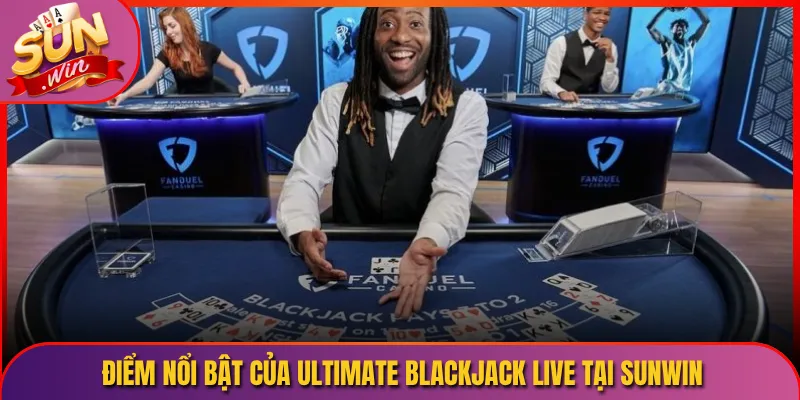 Điểm Nổi Bật Của Ultimate Blackjack Live Tại Sunwin