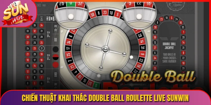Chiến Thuật Khai Thác Double Ball Roulette Live Sunwin