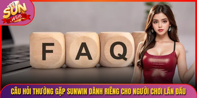 Câu hỏi thường gặp Sunwin dành riêng cho người chơi lần đầu